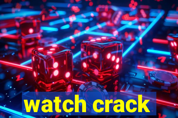 watch crack